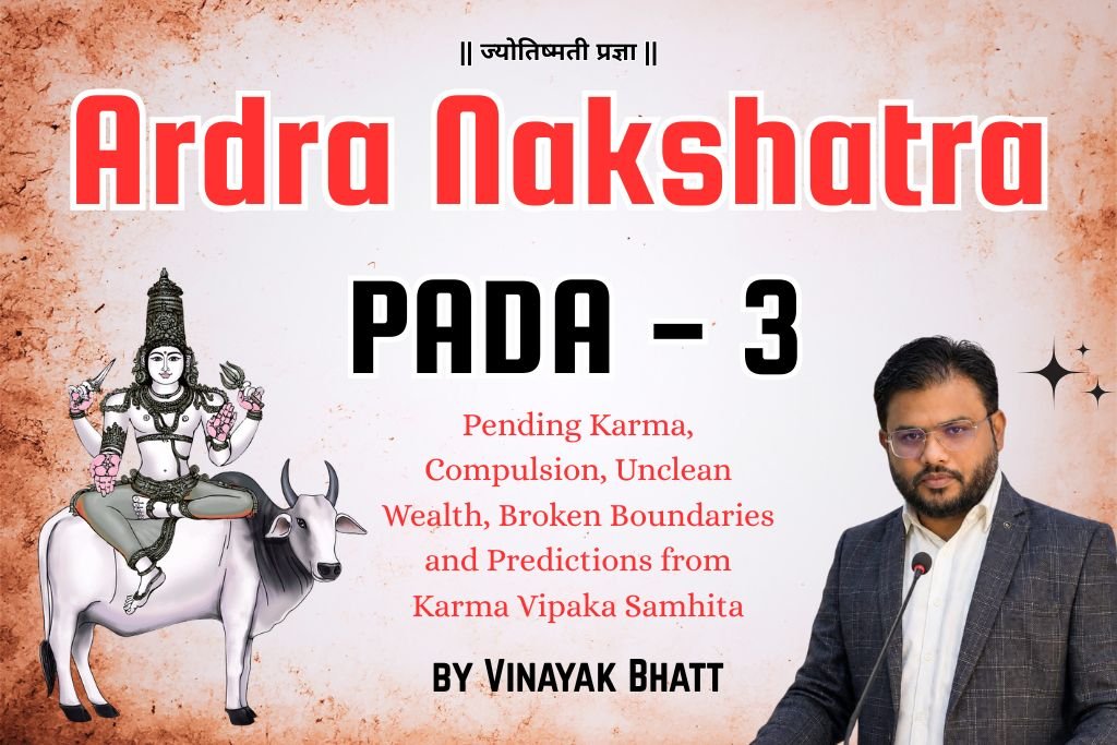 Ardra Nakshatra Pada 3: Pending Karma, Compulsion, Unclean Wealth, Broken Boundaries and Predictions from Karma Vipaka Samhita by Vinayak Bhatt