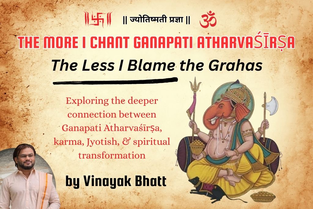 Ganapati Atharvashirsha and Jyotish: Understanding Karma, Grahas and the Deeper Meaning of Remedies by Vinayak Bhatt