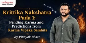 Krittika Nakshatra Pada 1: Pending Karma and Predictions from Karma Vipaka Samhita By Vinayak Bhatt