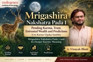 Mrigashira Nakshatra Pada 1: Pending Karma, Trust, Entrusted Wealth and Predictions from Karma Vipaka Samhita By Vinayak Bhatt