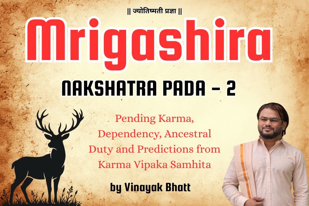 Mrigashira Nakshatra Pada 2: Pending Karma, Dependency, Ancestral Duty and Predictions from Karma Vipaka Samhita By Vinayak Bhatt
