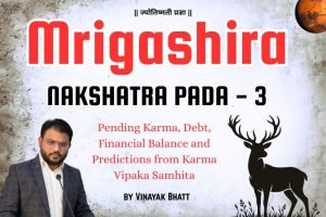 Mrigashira Nakshatra Pada 3: Pending Karma, Debt, Financial Balance and Predictions from Karma Vipaka Samhita by Vinayak Bhatt