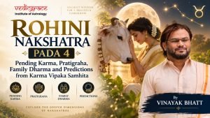 Rohini Nakshatra Pada 4: Pending Karma, Pratigraha, Family Dharma and Predictions from Karma Vipaka Samhita By Vinayak Bhatt